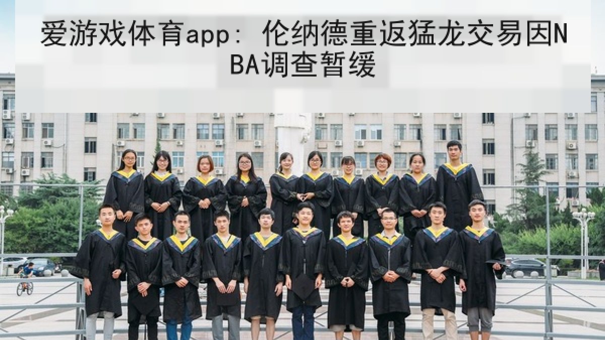 爱游戏体育app: 伦纳德重返猛龙交易因NBA调查暂缓