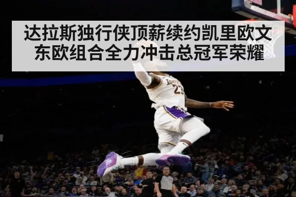 达拉斯独行侠顶薪续约凯里欧文 东欧组合全力冲击总冠军荣耀